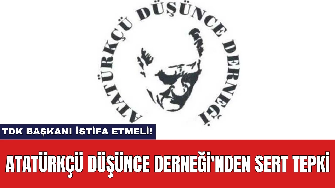 Atatürkçü Düşünce Derneği'nden Sert Tepki: TDK Başkanı İstifa Etmeli!