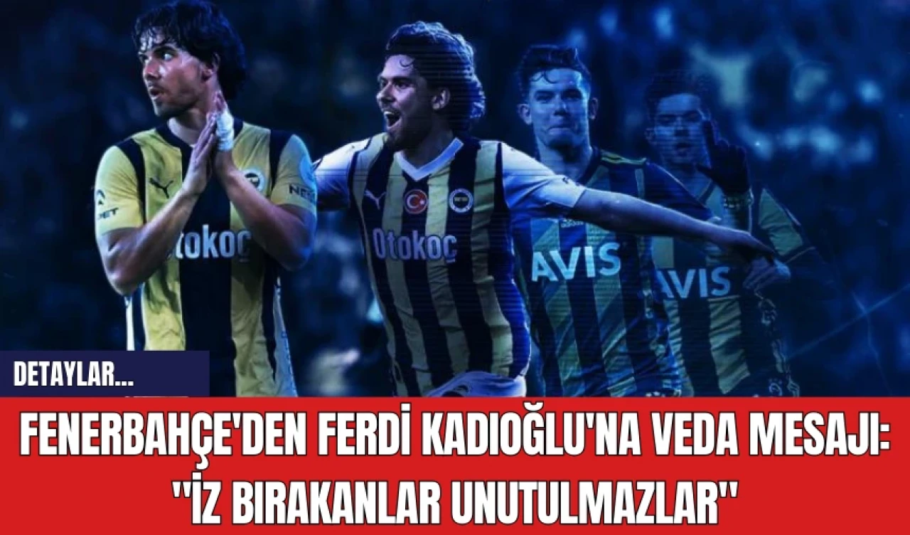 Fenerbahçe'den Ferdi Kadıoğlu'na Veda Mesajı: "İz Bırakanlar Unutulmazlar"