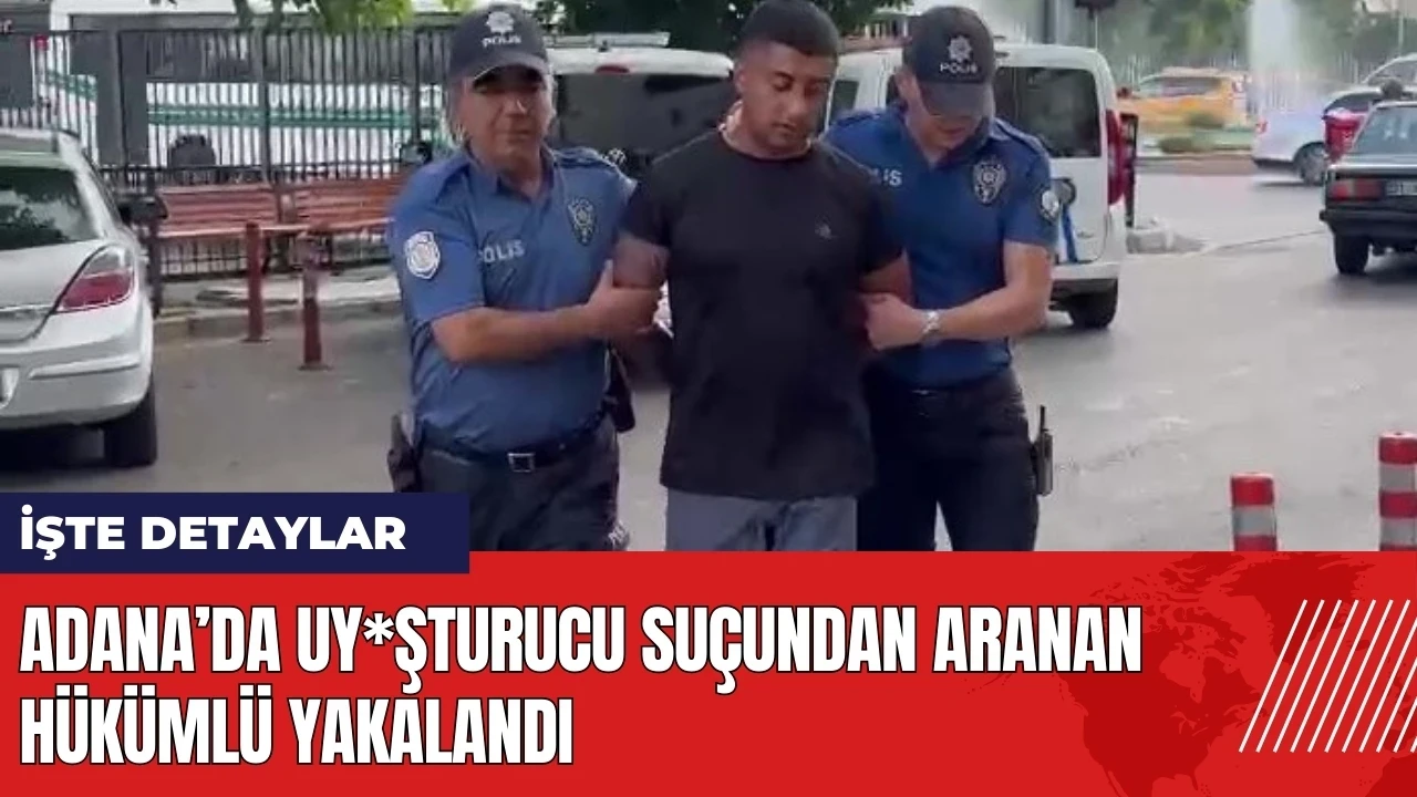 Adana’da uy*şturucu suçundan aranan hükümlü yakalandı