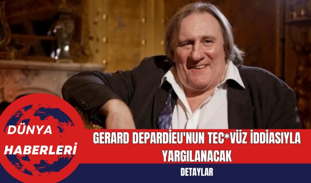 Gerard Depardieu'nun Tecav*z İddiasıyla Yargılanacak