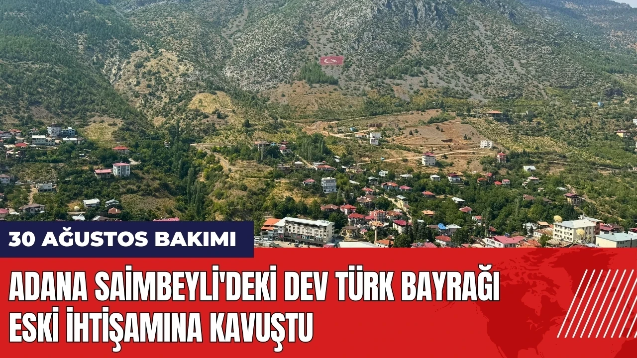 Adana Saimbeyli'deki dev Türk bayrağı eski ihtişamına kavuştu