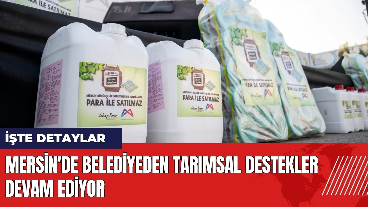 Mersin'de belediyeden tarımsal destekler devam ediyor