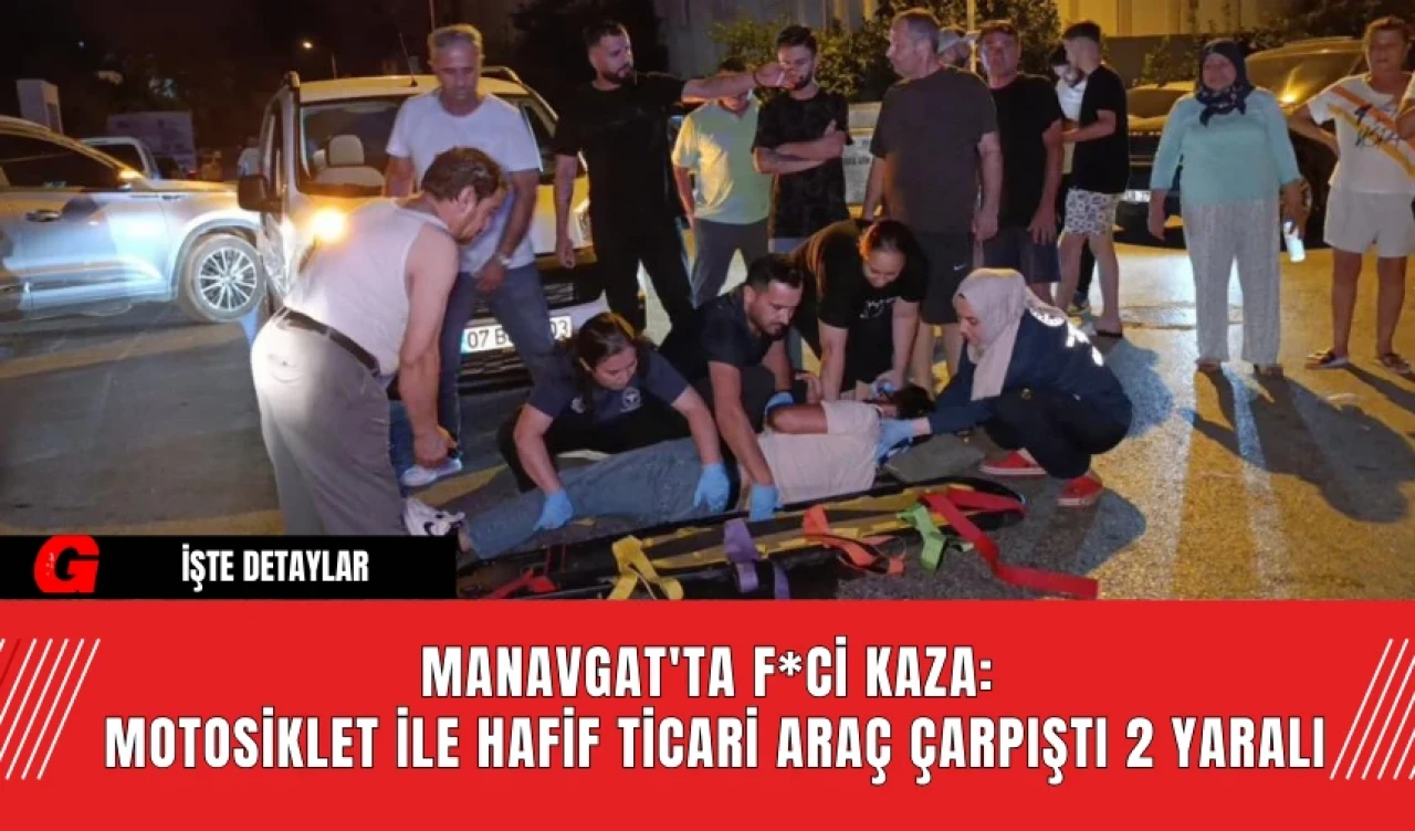 Manavgat'ta F*ci Kaza:  Motosiklet ile Hafif Ticari Araç Çarpıştı 2 Yaralı