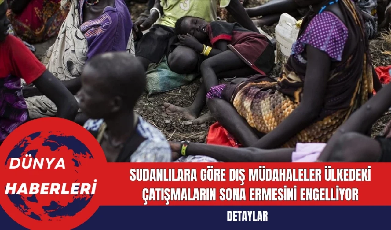 Sudanlılara Göre Dış Müdahaleler Ülkedeki Çatışmaların Sona ermesini Engelliyor