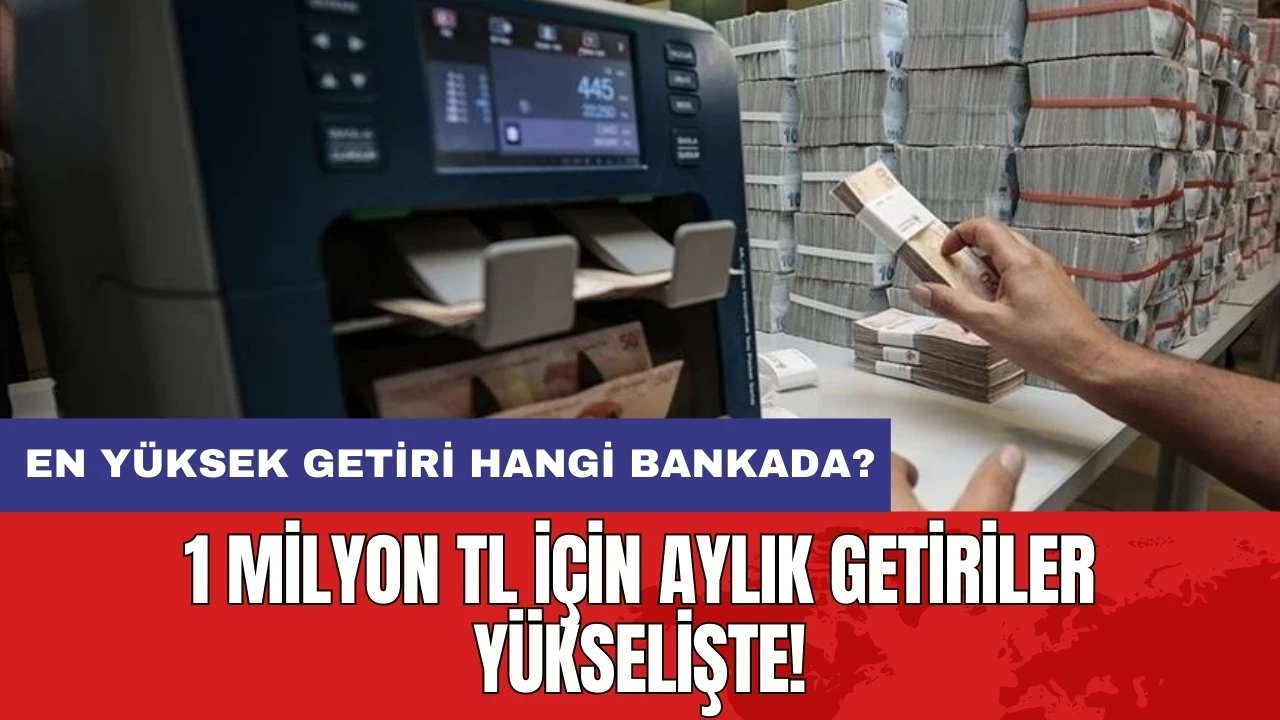 1 Milyon TL için aylık getiriler yükselişte! En yüksek Getiri Hangi Bankada?