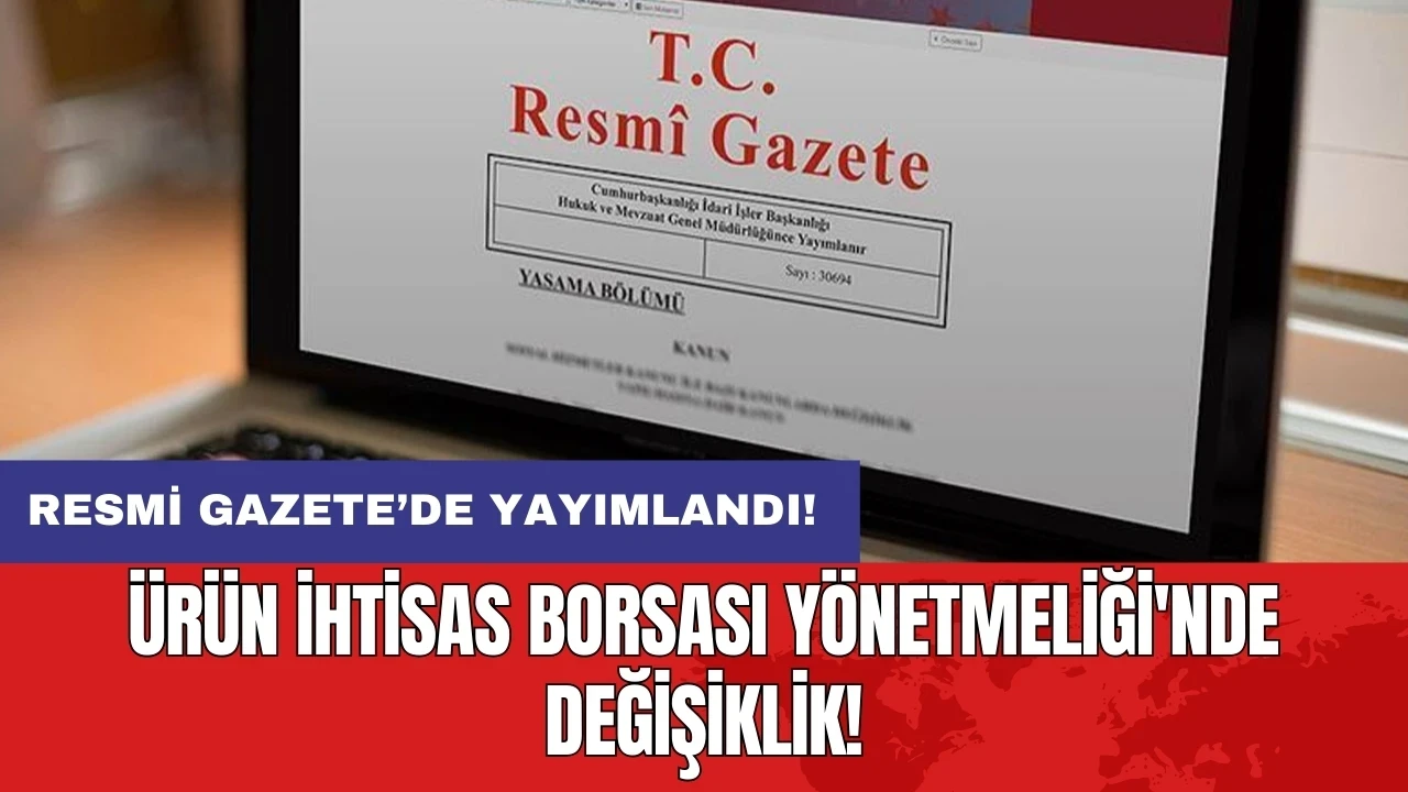 Ürün ihtisas borsası yönetmeliğinde değişiklik!