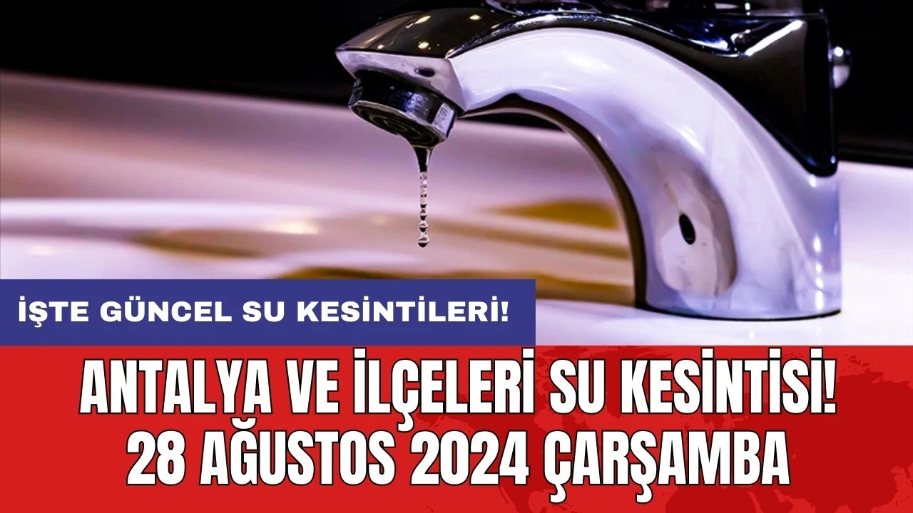 Antalya ve İlçeleri Su Kesintisi! 28 Ağustos 2024 Çarşamba