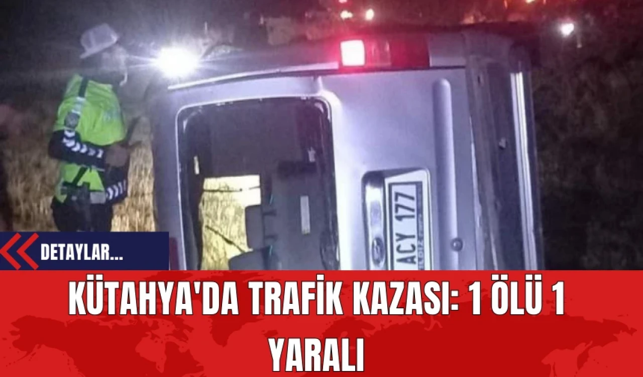 Kütahya'da Trafik Kazası: 1 Ölü 1 Yaralı