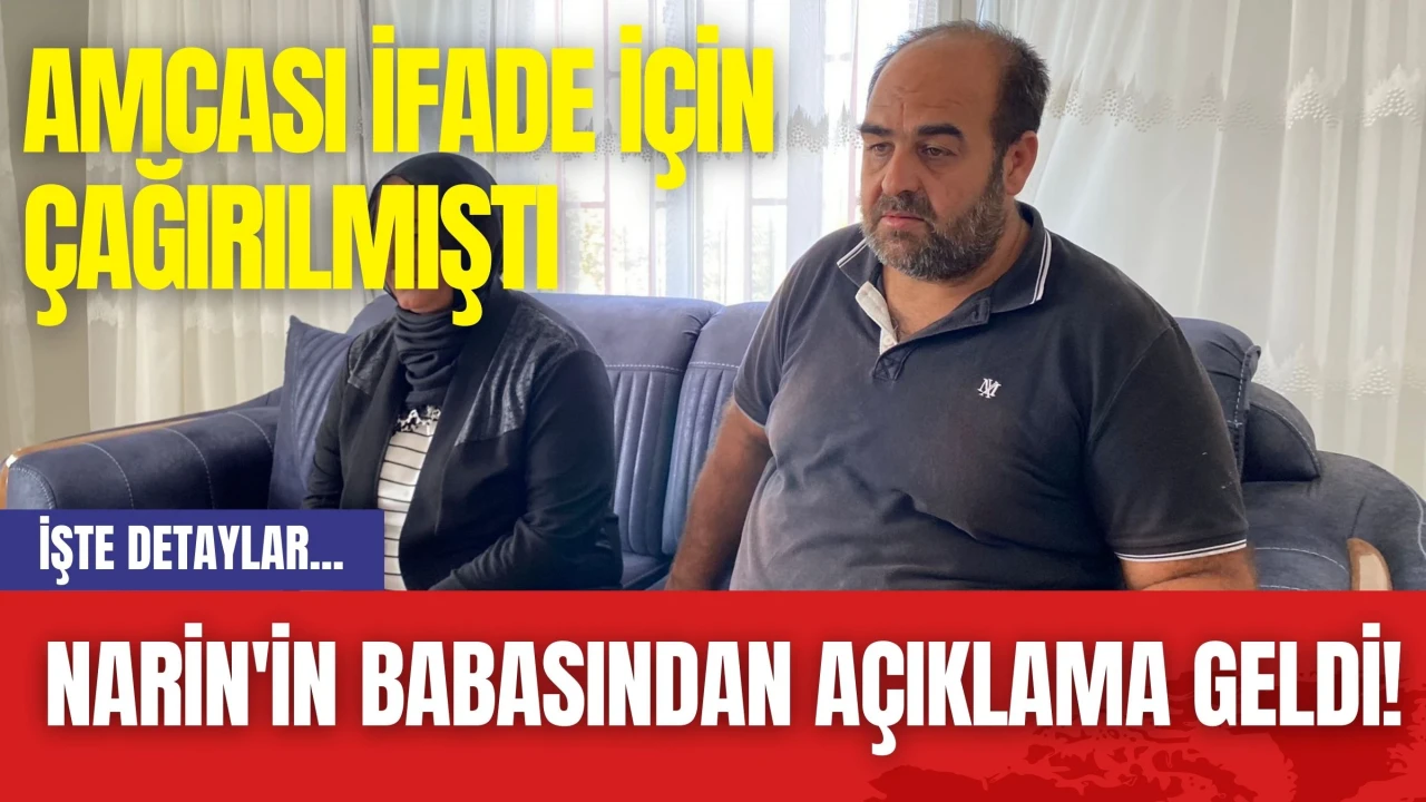 Narin'in Babasından Açıklama Geldi! Amcası İfade İçin Çağrılmıştı