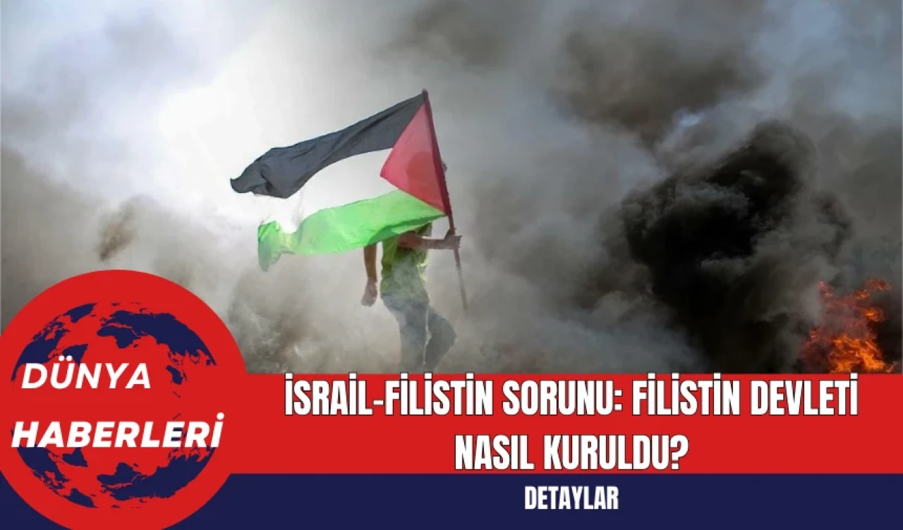 İsrail-Filistin Sorunu: Filistin Devleti Nasıl Kuruldu?