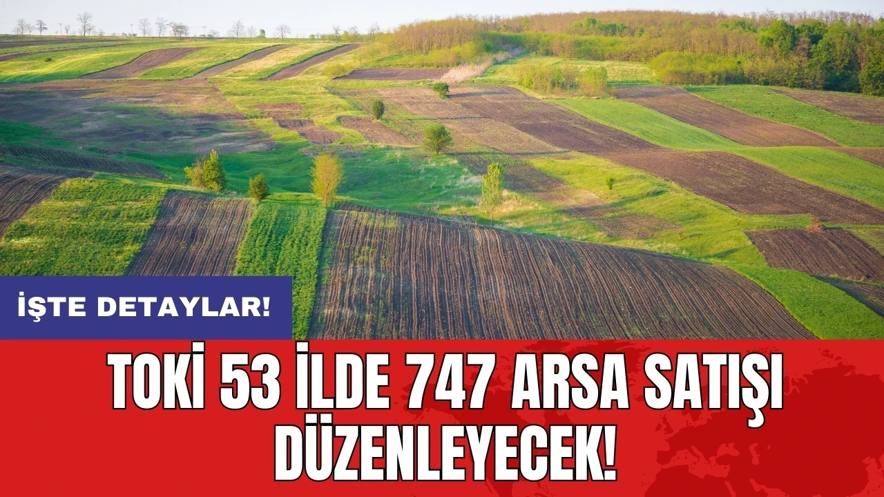 TOKİ 53 ilde 747 arsa satışı düzenleyecek!