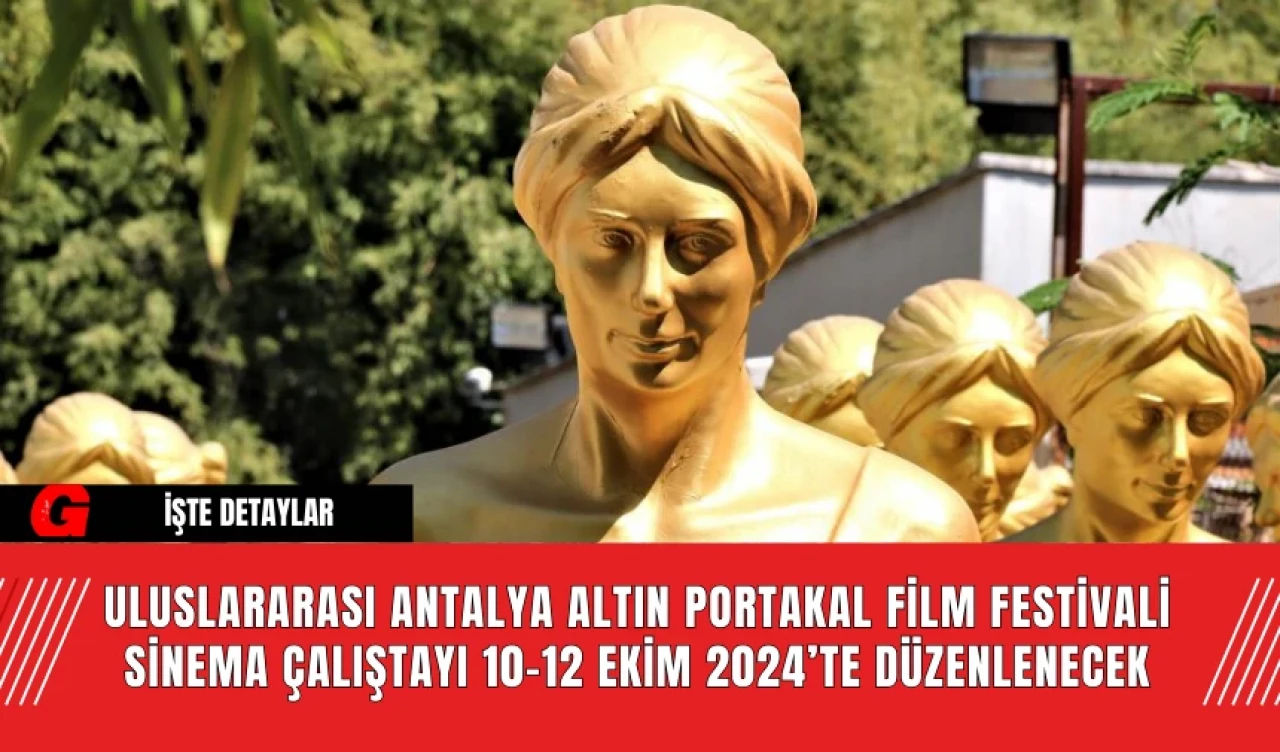 Uluslararası Antalya Altın Portakal Film Festivali Sinema Çalıştayı 10-12 Ekim 2024’te Düzenlenecek