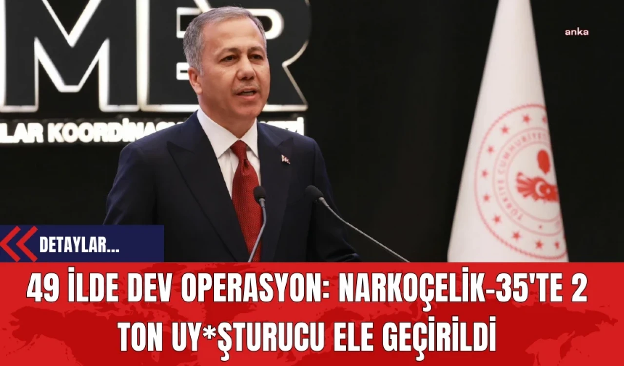 49 İlde Dev Operasyon: Narkoçelik-35'te 2 Ton Uyuşturucu Ele Geçirildi