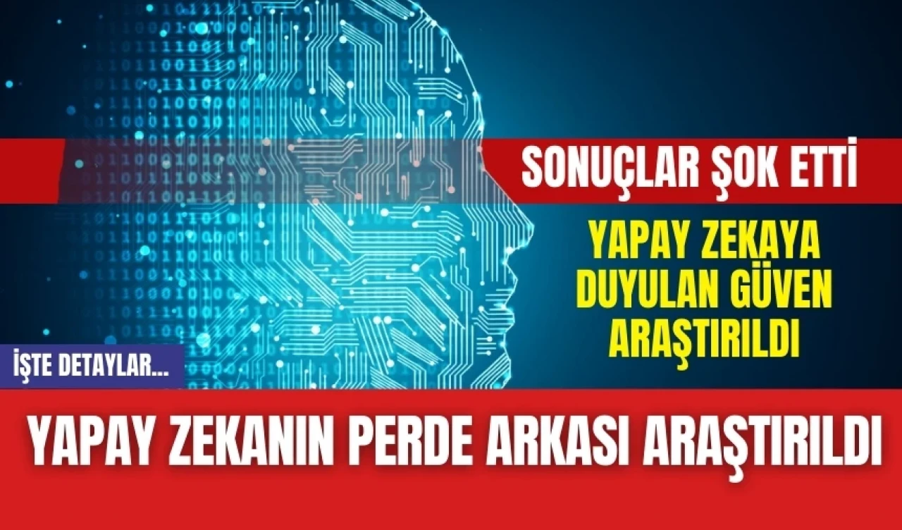 Yapay zekaya duyulan güven araştırıldı! Çıkan sonuç şok etti