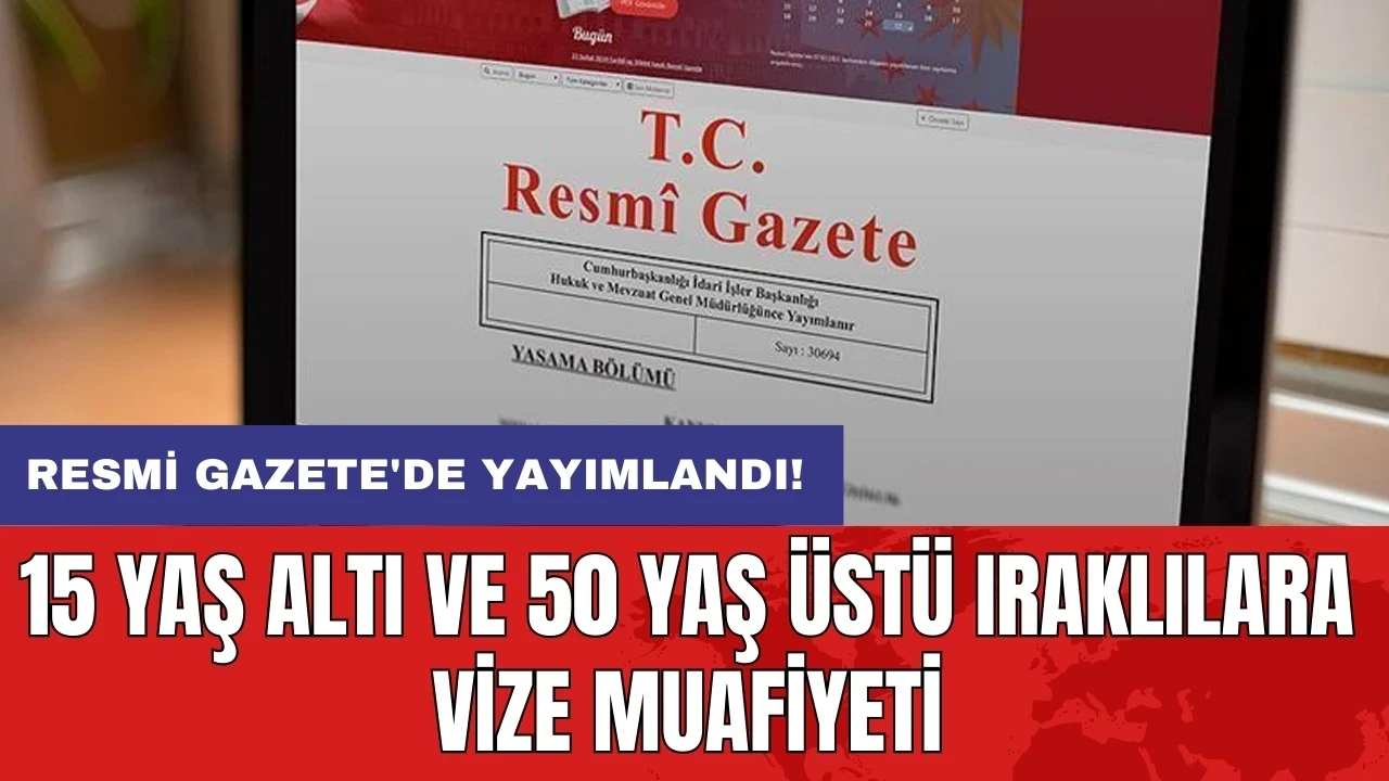 15 yaş altı ve 50 yaş üstü Iraklılara vize muafiyeti: Resmi Gazete'de yayımlandı!