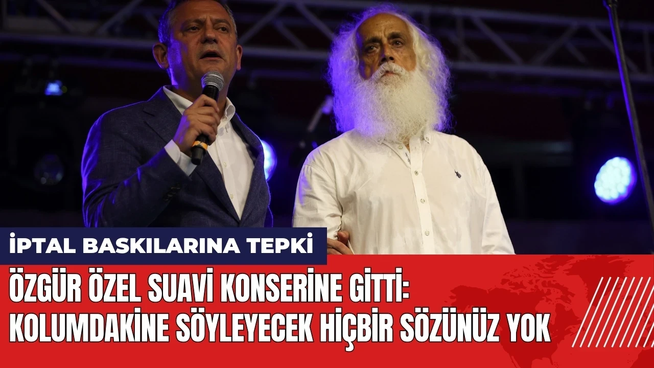 Özgür Özel iptal baskıları yapılan Suavi konserine gitti: Kolumdakine söyleyecek hiçbir sözünüz yok