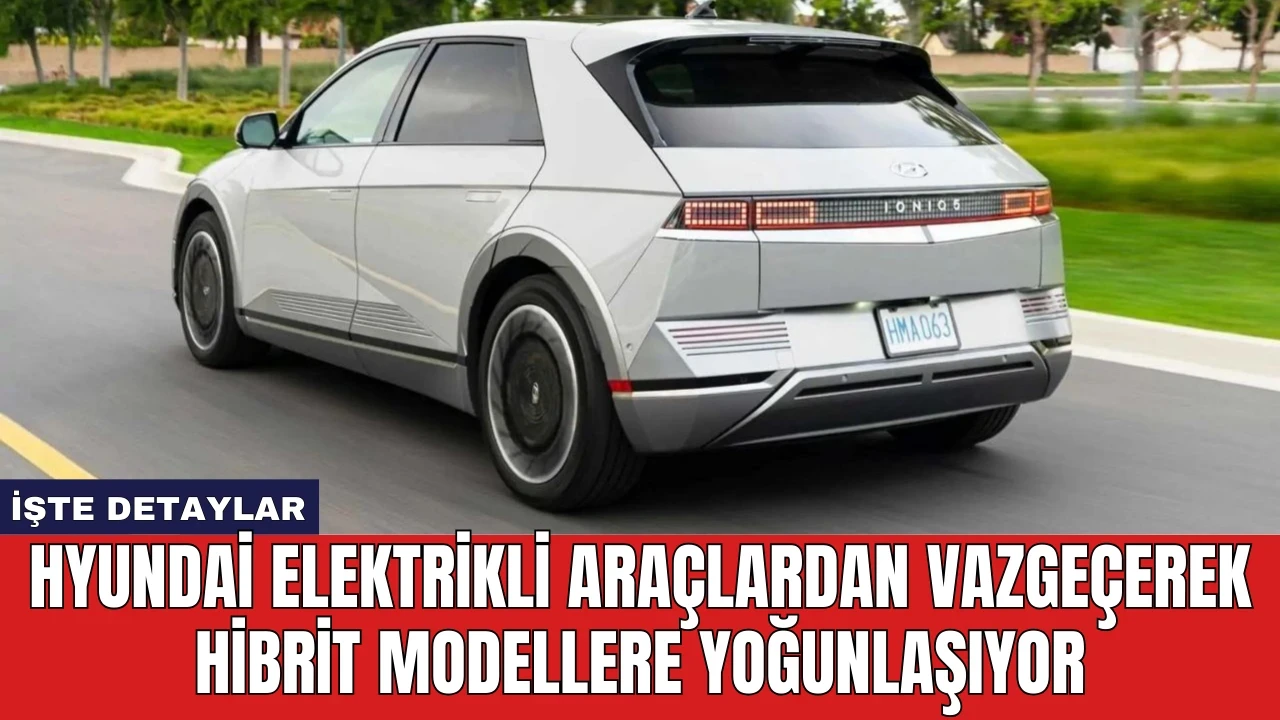 Hyundai Elektrikli Araçlardan Vazgeçerek Hibrit Modellere Yoğunlaşıyor