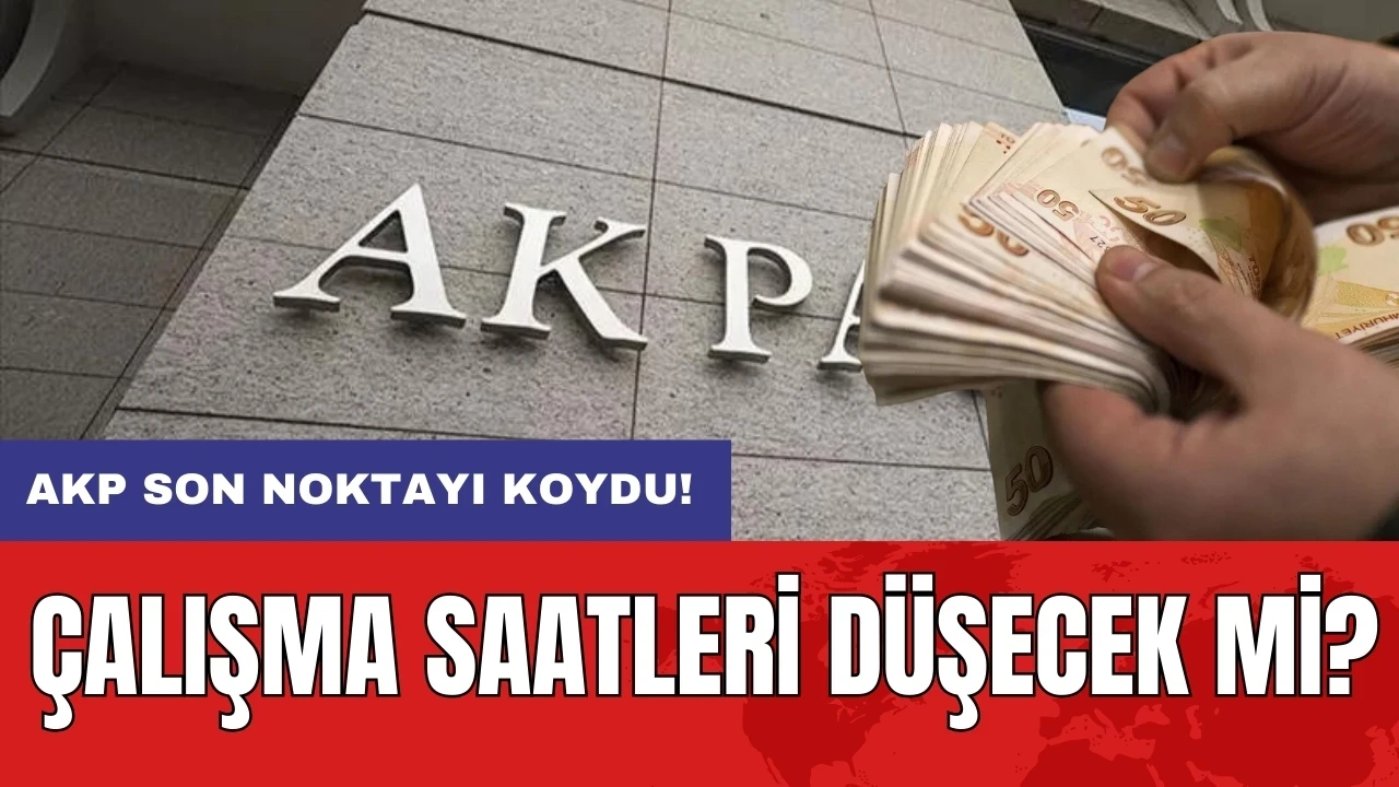 SON DAKİKA! AKP son noktayı koydu: Çalışma saatleri düşecek mi?