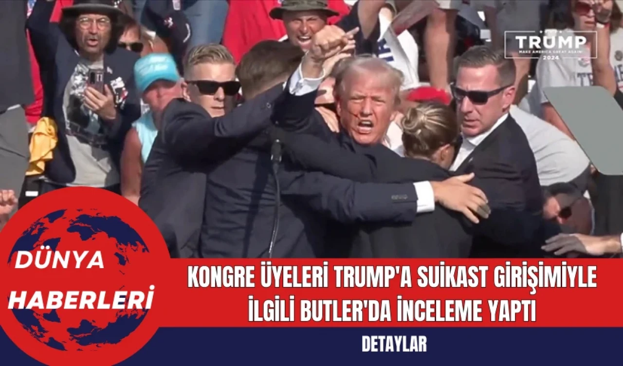 Kongre Üyeleri Trump'a Suikast Girişimiyle İlgili Butler'da İnceleme Yaptı