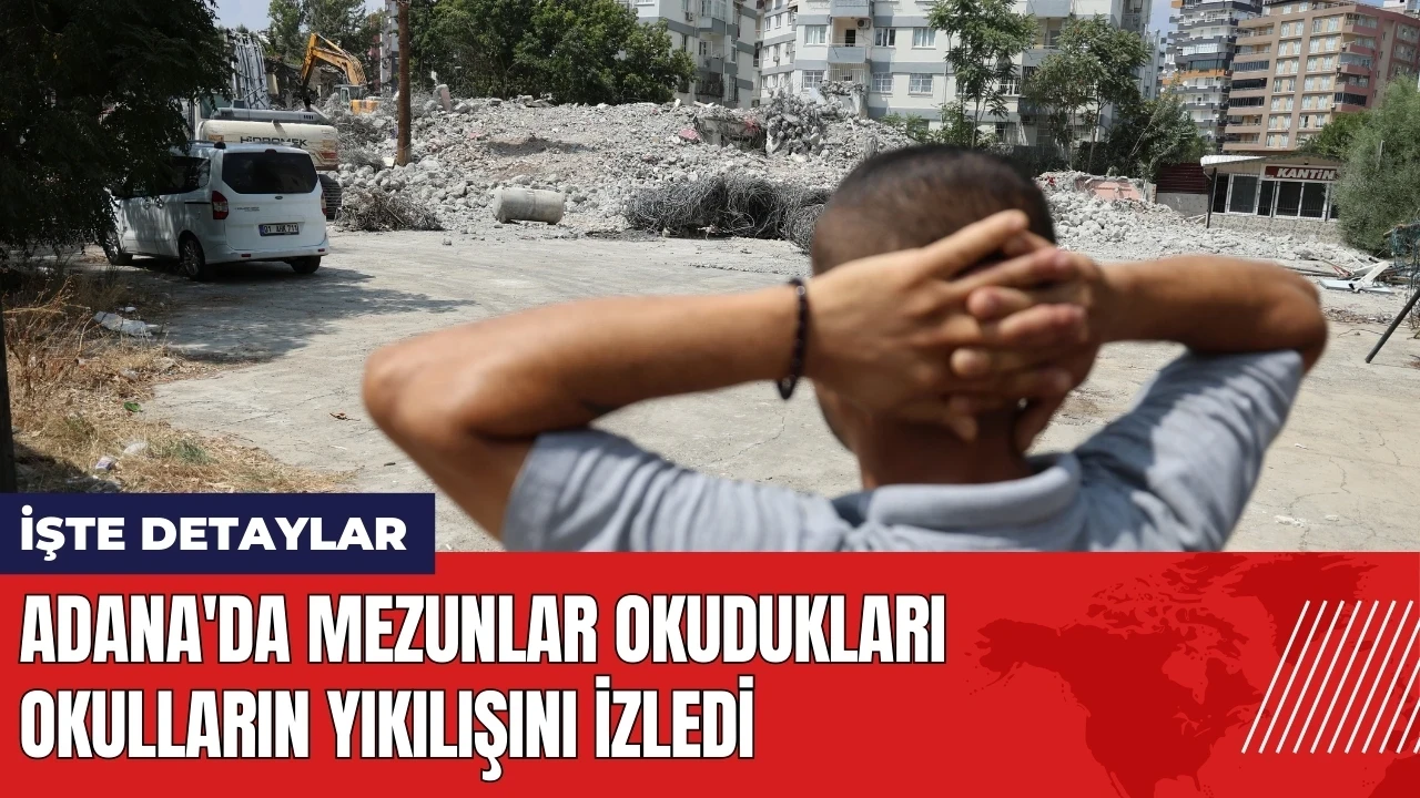 Adana'da mezunlar okudukları okulların yıkılışını izledi