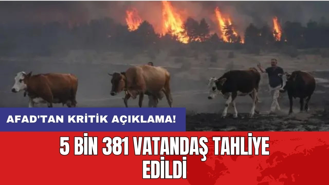 AFAD'tan kritik açıklama: 5 bin 381 vatandaş tahliye edildi