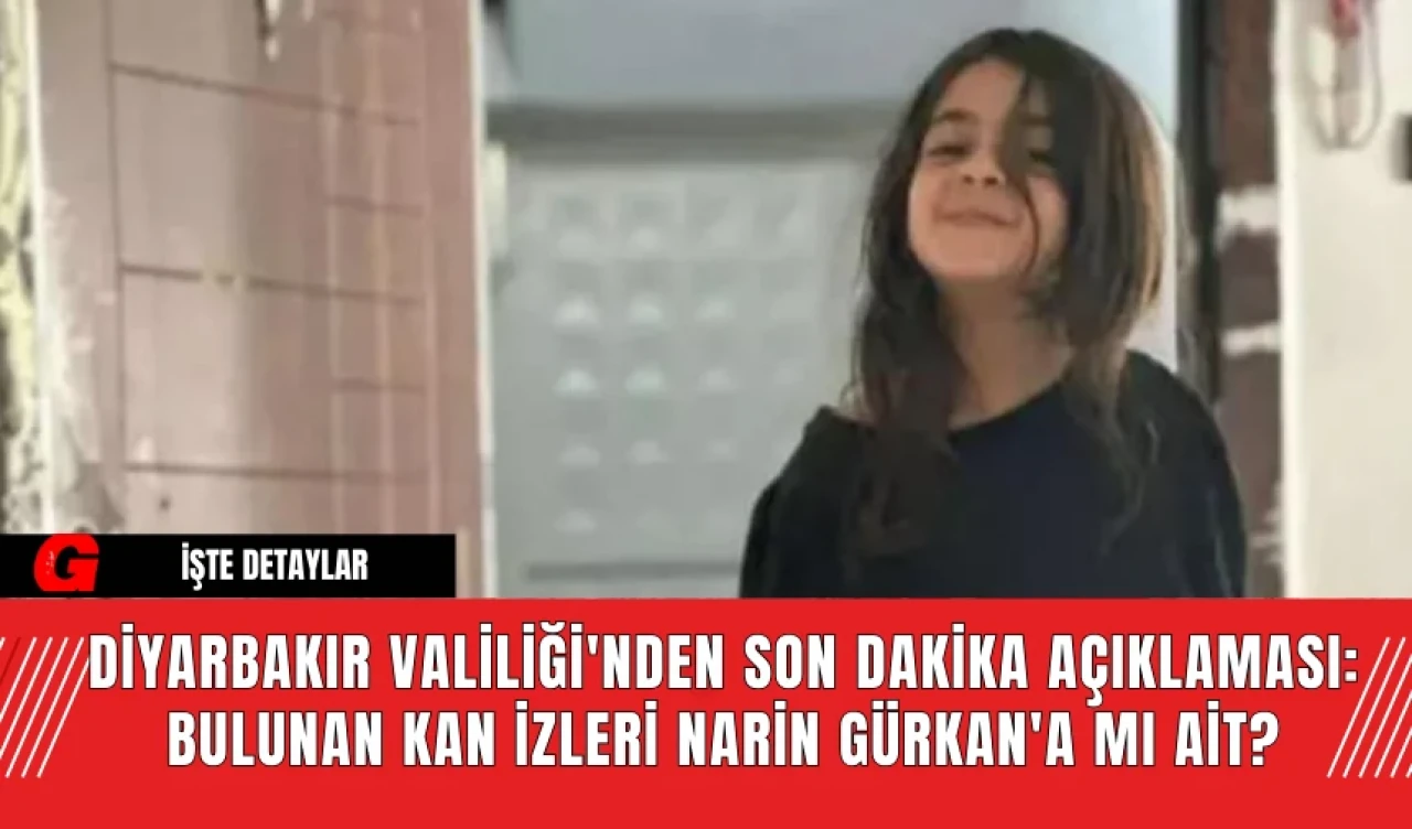 Diyarbakır Valiliği'nden Son Dakika Açıklaması: Bulunan Kan İzleri Narin Gürkan'a Mı Ait?