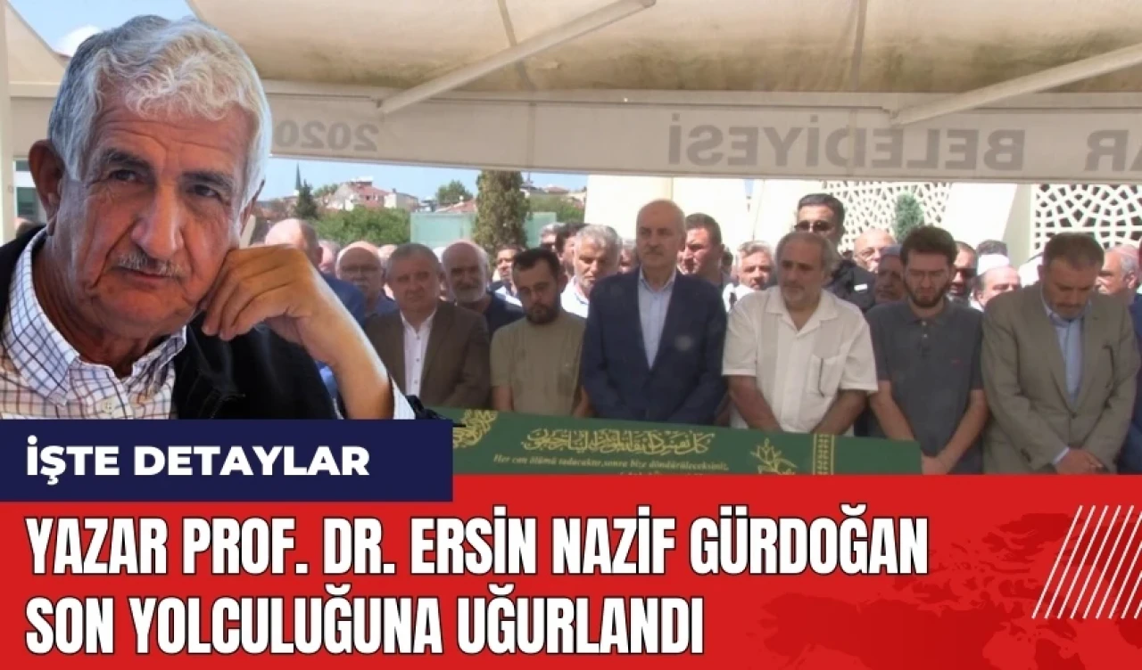 Yazar Prof. Dr. Ersin Nazif Gürdoğan son yolculuğuna uğurlandı