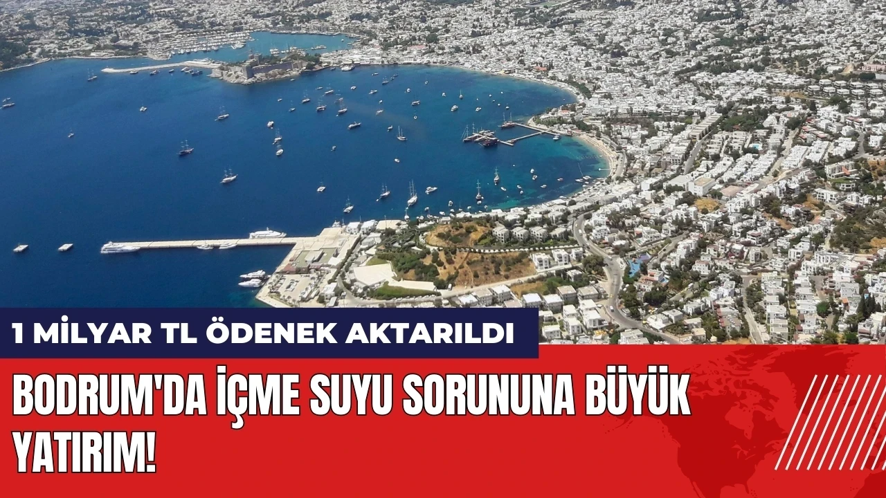 Bodrum'da içme suyu sorununa 1 Milyar TL ödenek