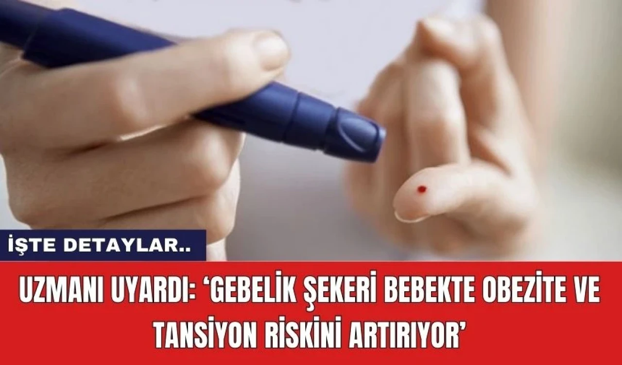 Uzmanı uyardı: ‘Gebelik şekeri bebekte obezite ve tansiyon riskini artırıyor’