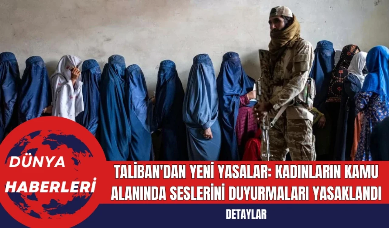 Taliban'dan Yeni Yasalar: Kadınların Kamu Alanında Seslerini Duyurmaları Yasaklandı