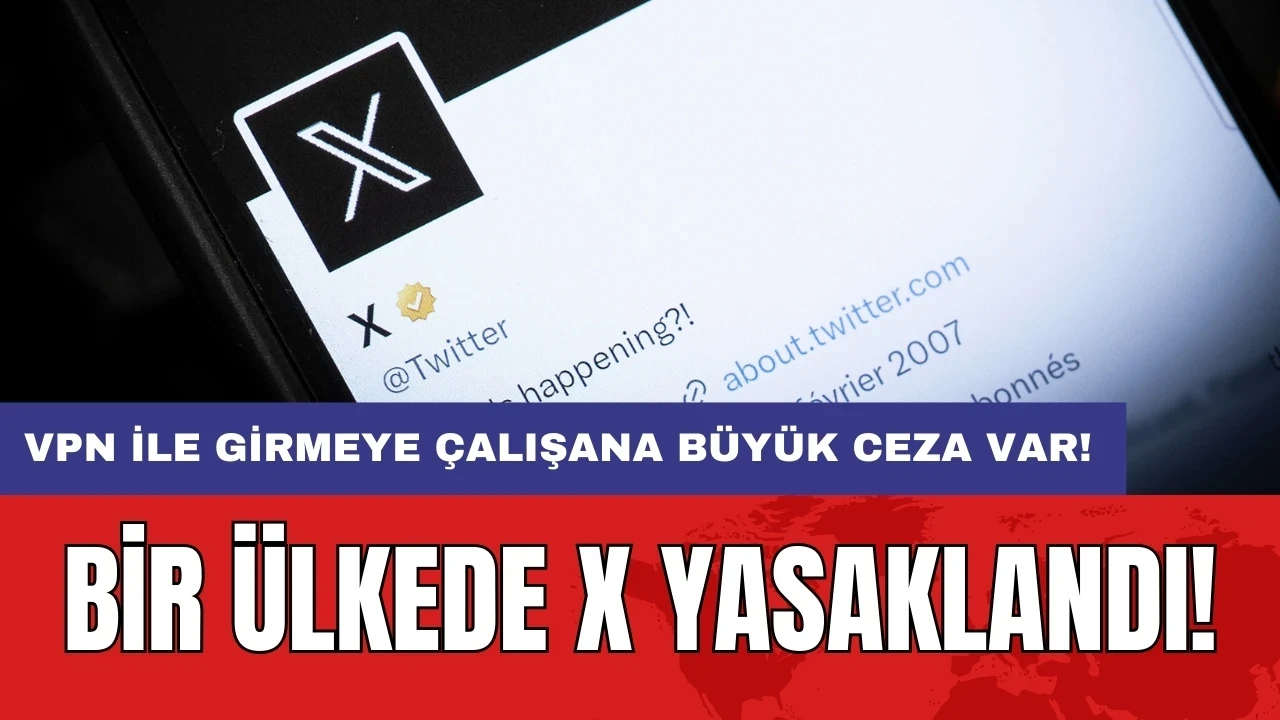 Bir ülkede X yasaklandı! VPN ile girmeye çalışana büyük ceza var!