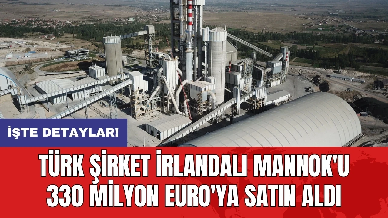 Türk şirket İrlandalı Mannok'u 330 milyon Euro'ya satın aldı