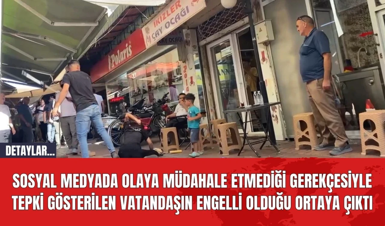 Sosyal medyada olaya müdahale etmediği gerekçesiyle tepki gösterilen vatandaşın engelli olduğu ortaya çıktı