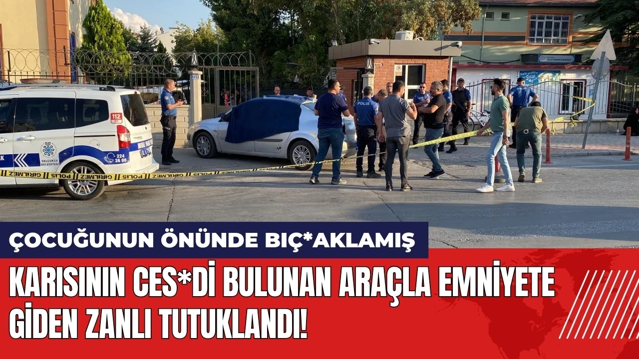 Karısının ces*di bulunan araçla emniyete giden zanlı tutuklandı!