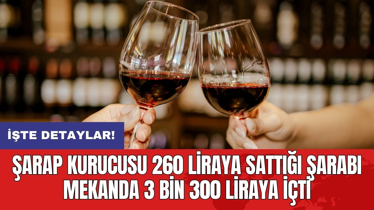 Şarap kurucusu 260 liraya sattığı şarabı mekanda 3 bin 300 liraya içti