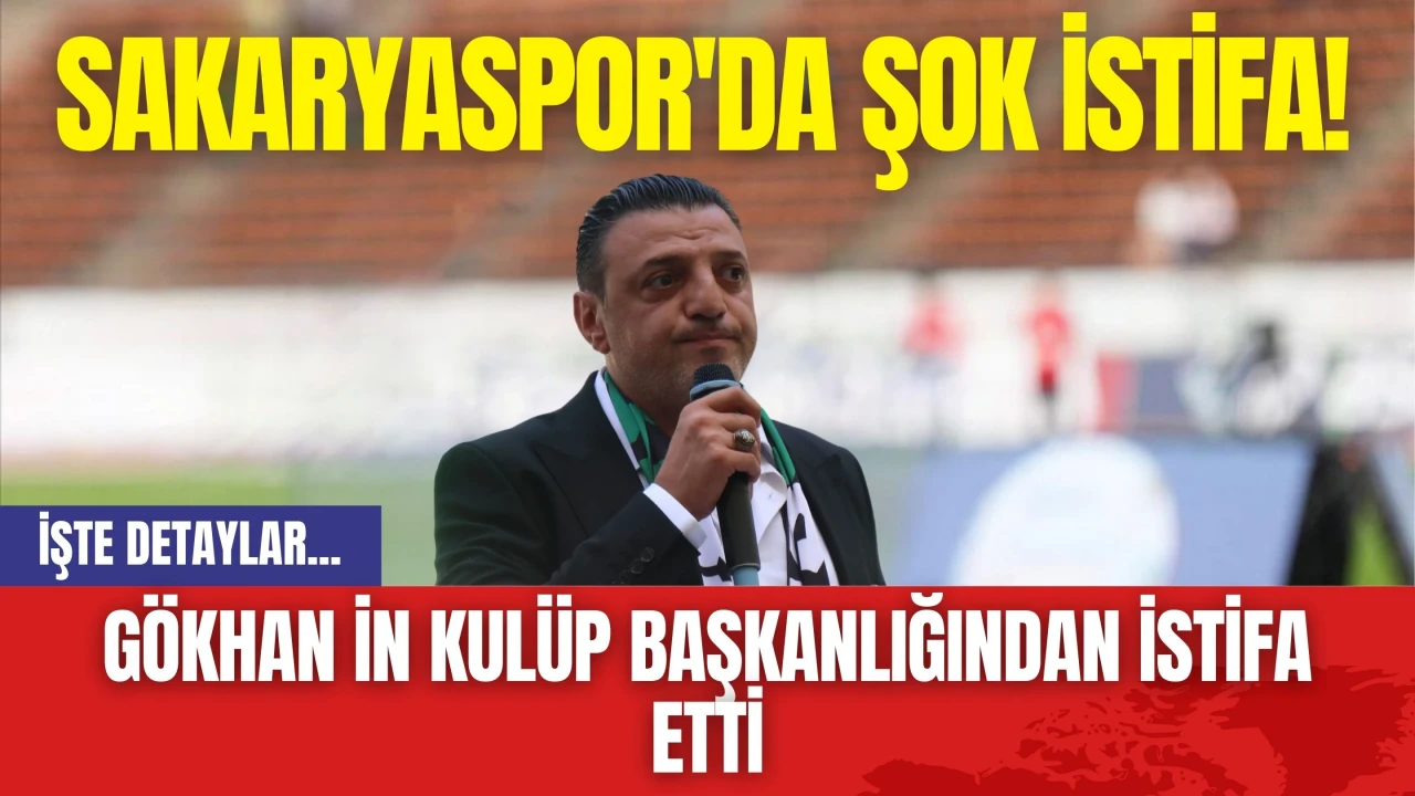 Sakaryaspor'da Şok İstifa! Gökhan İn Kulüp Başkanlığından İstifa Etti