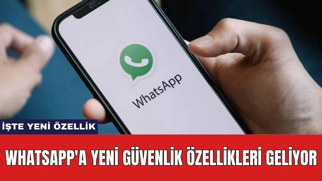 WhatsApp'a yeni güvenlik özellikleri geliyor