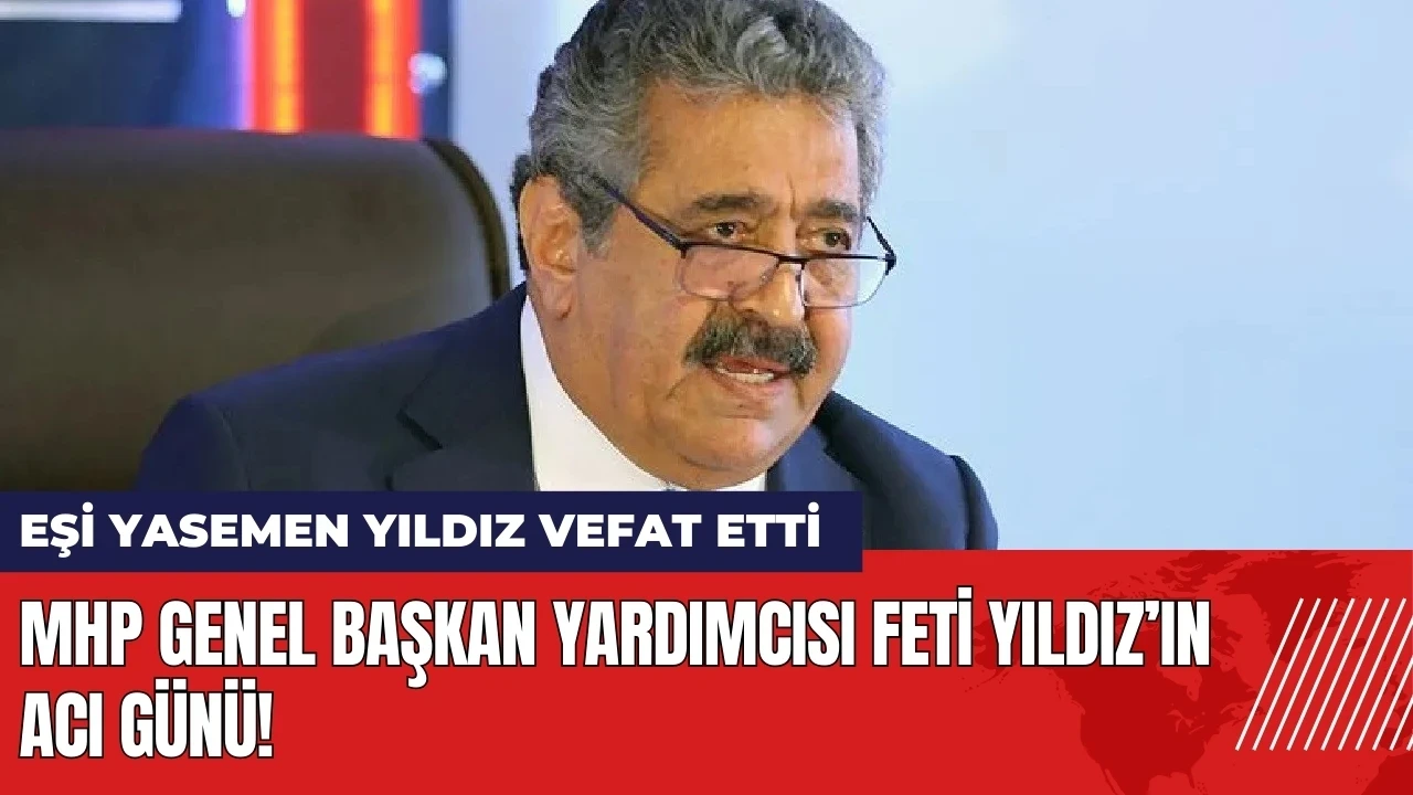 MHP Genel Başkan Yardımcısı Feti Yıldız’ın acı günü! Eşi Yasemen Yıldız vefat etti