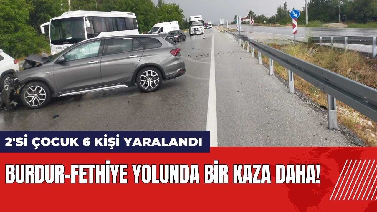 Burdur-Fethiye yolunda bir kaza daha: 2'si çocuk 6 kişi yaralandı