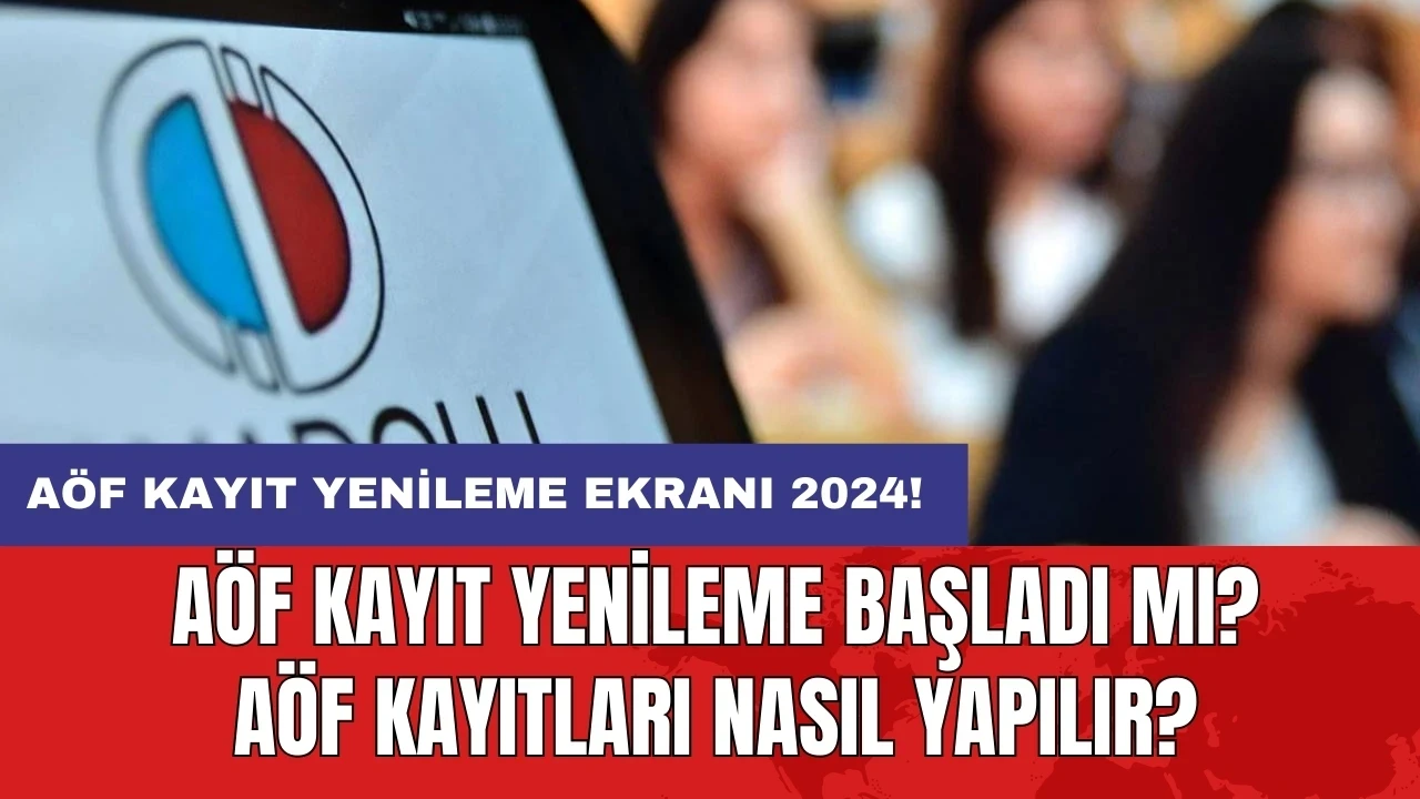 AÖF KAYIT YENİLEME EKRANI 2024! AÖF kayıt yenileme başladı mı? AÖF kayıtları nasıl yapılır?