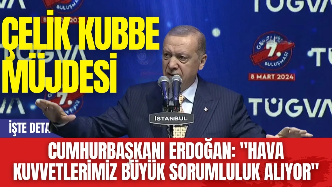 Cumhurbaşkanı Erdoğan: "Hava kuvvetlerimiz büyük sorumluluk alıyor"