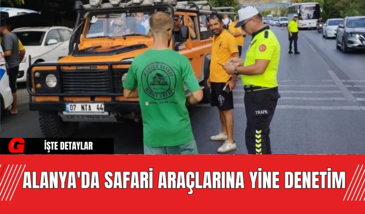 Alanya'da Safari Araçlarına Yine Denetim