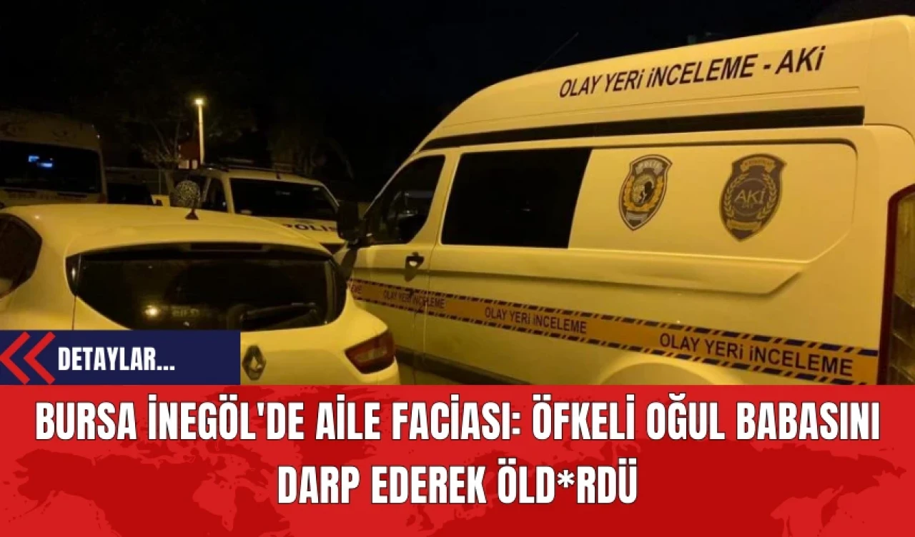 Bursa İnegöl'de Aile Faciası: Öfkeli Oğul Babasını Darp Ederek Öld*rdü