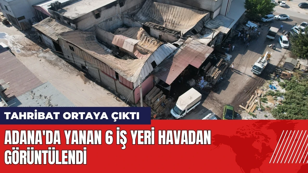 Adana'da yanan 6 iş yeri havadan görüntülendi