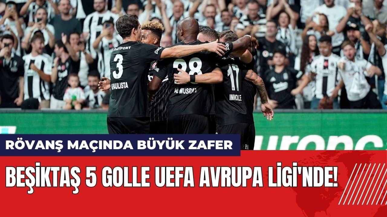 Beşiktaş 5 golle UEFA Avrupa Ligi'nde!