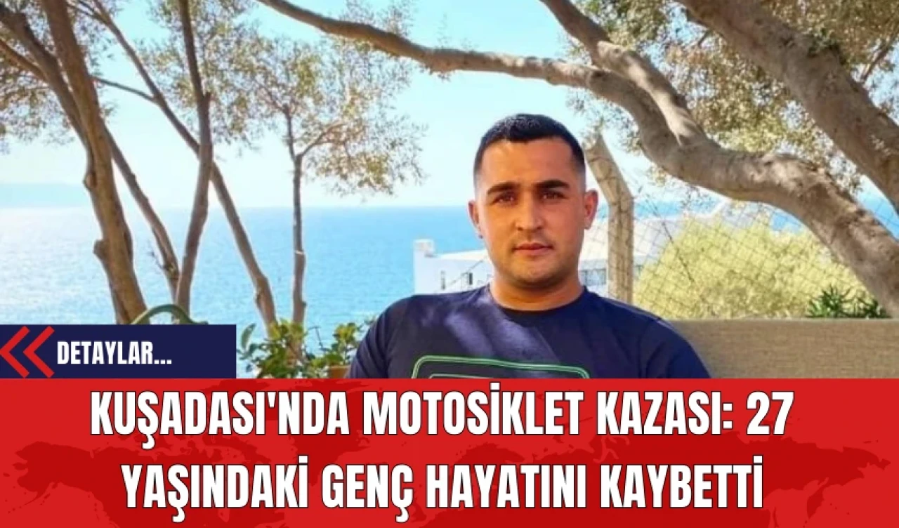 Kuşadası'nda Motosiklet Kazası: 27 Yaşındaki Genç Hayatını Kaybetti