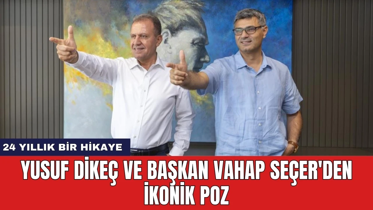 Yusuf Dikeç ve Başkan Vahap Seçer'den İkonik Poz