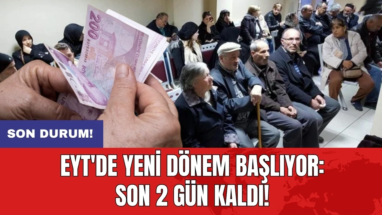 Son durum! EYT'de yeni dönem başlıyor: Son 2 gün kaldı!