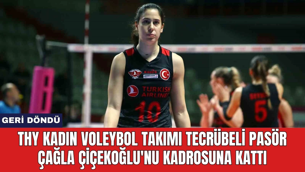 THY Kadın Voleybol Takımı tecrübeli pasör Çağla Çiçekoğlu'nu kadrosuna kattı