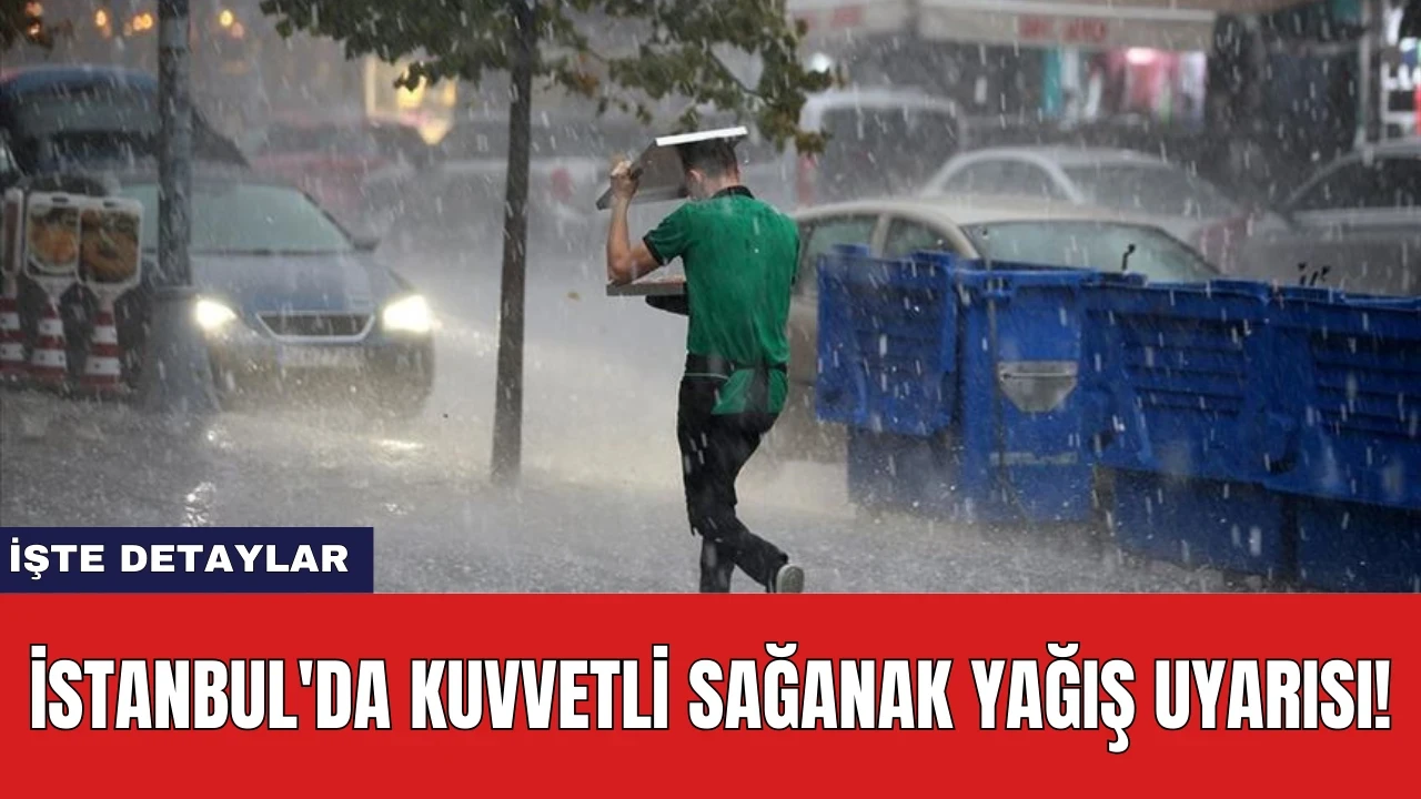 İstanbul'da Kuvvetli Sağanak Yağış Uyarısı!